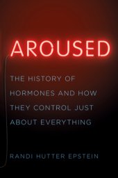 book Aroused the history of hormones and how they control just about everything