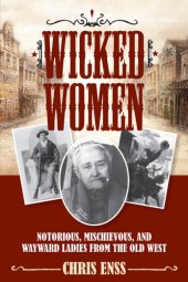 book Wicked women: notorious, mischievous, and wayward ladies from the Old West