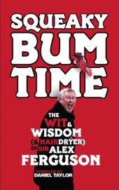 book Squeaky Bum Time: the Wit, Wisdom and hairdryer of Sir Alex Ferguson