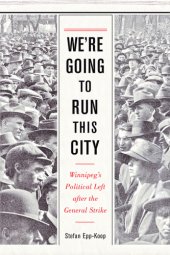 book We're Going to Run This City Winnipeg's Political Left after the General Strike