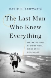 book The last man who knew everything: the life and times of Enrico Fermi, father of the nuclear age