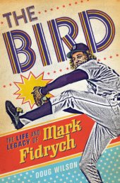 book The Bird: the life and legacy of Mark Fidrych