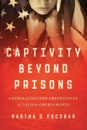 book Captivity beyond prisons: criminalization experiences of Latina (im)migrants