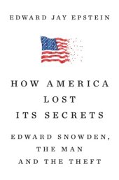 book How America Lost Its Secrets: Edward Snowden, the Man and the Theft