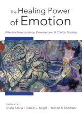 book The healing power of emotion: affective neuroscience, development, and clinical practice