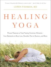 book Healing yoga: proven postures to treat twenty common ailments -- from backache to bone loss, shoulder pain to bunions, and more