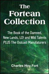 book The Fortean Collection: The Book of The Damned, New Lands, LO!, Wild Talents, The Outcast Manufacturers (with Linked TOC)