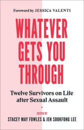 book Whatever gets you through: twelve survivors on life after sexual assault