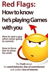 book Red flags: how to know he's playing games with you--how to spot a guy who's never going to commit, how to force him to show his cards