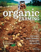 book Organic Farming: How to Raise, Certify, and Market Organic Crops and Livestock