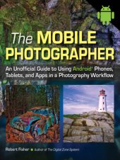 book The mobile photographer: an unofficial guide to using Android® phones, tablets, and apps in photography workflow