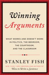 book Winning arguments: what works and doesn't work in politics, the bedroom, the courtroom and classroom