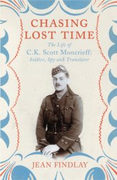 book Chasing lost time: the life of C.K. Scott Moncrieff: soldier, spy and translator