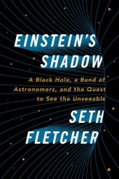 book Einstein's shadow: a black hole, a band of astronomers, and the quest to see the unseeable