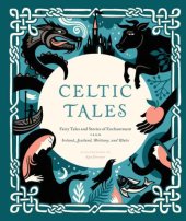 book Celtic tales: fairy tales and stories of enchantment from Ireland, Scotland, Brittany, and Wales ; illustrated by Kate Forrester