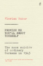 book Promise me you'll shoot yourself: the mass suicide of ordinary Germans in 1945