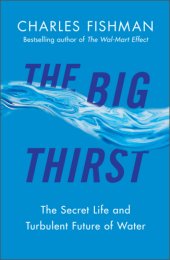 book The big thirst: a tour of the bitter fights, breathtaking beauty, relentless innovation, and big business driving the new era of high-stakes water