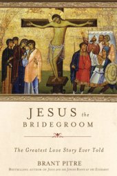 book Jesus the bridegroom: the greatest love story ever told