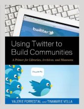 book Using Twitter to build communities: a primer for libraries, archives, and museums