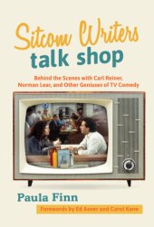 book Sitcom writers talk shop: behind the scenes with Carl Reiner, Norman Lear, and other geniuses of TV comedy