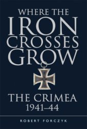 book Where the iron crosses grow: the Crimea 1941-44