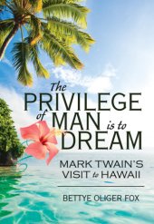 book The Privilege of man is to dream: Mark Twain's visit to Hawaii