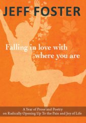 book Falling in love with where you are: a year of prose and poetry on radically opening up to the pain and joy of life