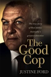 book The good cop: the true story of Ron Iddles: Australia's greatest detective