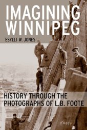 book Imagining Winnipeg: history through the photographs of L.B. Foote