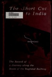 book The short cut to India the record of a journey along the route of the Baghdad railway