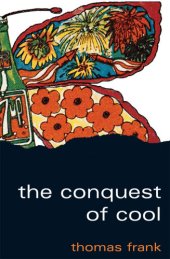 book The conquest of cool: business culture, counterculture, and the rise of hip consumerism