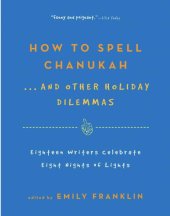 book How to Spell Chanukah...And Other Holiday Dilemmas: 18 Writers Celebrate 8 Nights of Lights