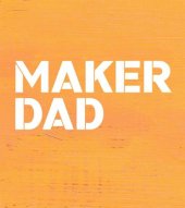 book Maker dad: lunch box guitars, antigravity jars, and 22 other incredibly cool father-daughter DIY projects