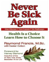 book Never be sick again: health is a choice, learn how to choose it: one disease, two causes, six pathways