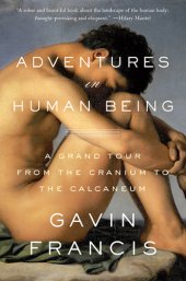 book Adventures in human being: a grand tour from the cranium to the calcaneum