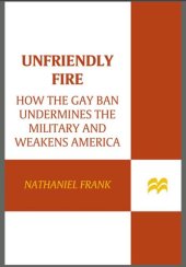 book Unfriendly fire: how the gay ban undermines the military and weakens America