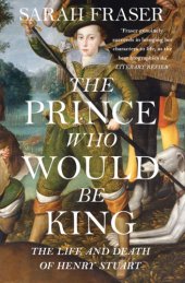 book The prince who would be king: the life and death of Henry Stuart