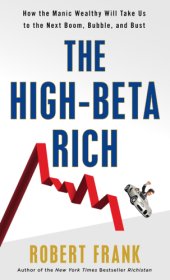 book The High-Beta Rich: How the Manic Wealthy Will Take Us to the Next Boom, Bubble, and Bust