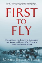 book First to fly: the story of the Lafayette Escadrille, the American heroes who flew for France in World War I