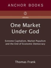 book One Market Under God: Extreme Capitalism, Market Populism and the End of Economic Democracy