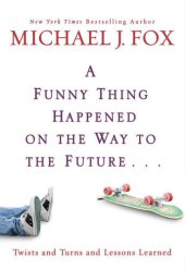 book A Funny Thing Happened on the Way to the Future: Twists and Turns and Lessons Learned