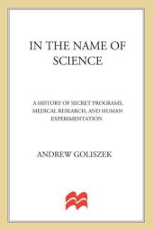 book In the Name of Science: A History of Secret Programs, Medical Research, and Human Experimentation