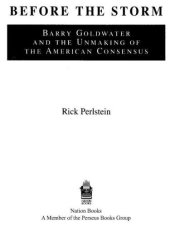 book Before the storm: Barry Goldwater and the unmaking of the American consensus