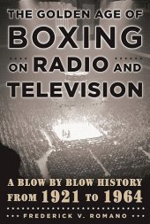 book The golden age of boxing on radio and television: a blow-by-blow history from 1921-1964