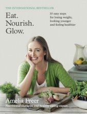 book Eat. Nourish. Glow.: 10 easy steps for losing weight, looking younger and feeling healthier