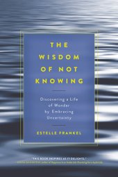 book The wisdom of not knowing: discovering a life of wonder by embracing uncertainty