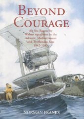 book Beyond courage: air sea rescue by Walrus Squadrons in the Adriatic, Mediterranean and Tyrrhenian Seas, 1942-1945