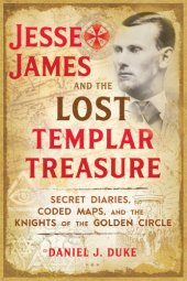 book Jesse James and the lost Templar treasure: secret diaries, coded maps, and the Knights of the Golden Circle