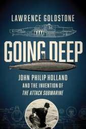 book Going Deep - John Philip Holland and the Invention of the Attack Submarine