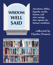 book Wisdom well said: anecdotes, fables, legends, myths, humor and wise sayings that capture the human condition